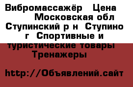 Вибромассажёр › Цена ­ 4 000 - Московская обл., Ступинский р-н, Ступино г. Спортивные и туристические товары » Тренажеры   